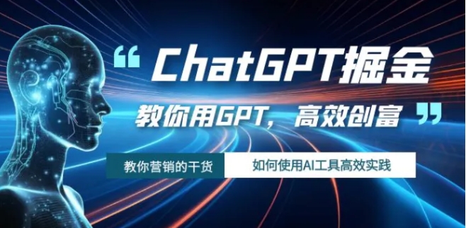 ChatGPT掘金，教你用GPT，高效创富！如何使用AI工具高效实践-海纳网创学院