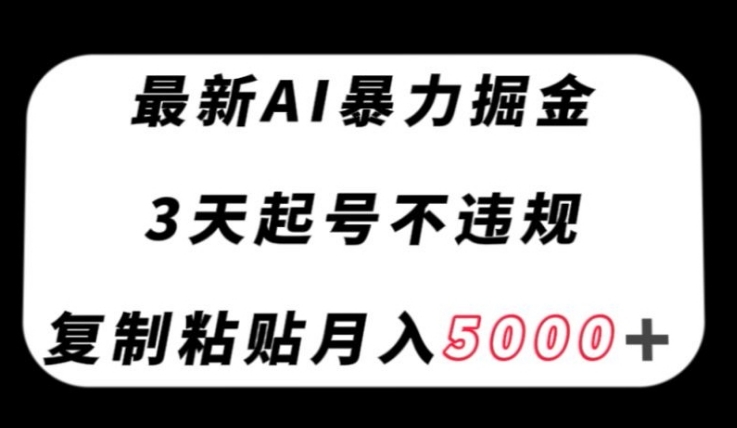 最新AI暴力掘金，3天必起号不违规，复制粘贴月入5000＋【揭秘】-海纳网创学院